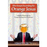 The Gospel According to Orange Jesus: A Biblical Rationale for Trump Derangement Syndrome - The Gospel According to Orange Jesus: A Biblical Rationale for Trump Derangement Syndrome - jetzt bei oelder-buchhandlung.de kaufen
