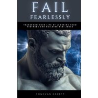 Fail Fearlessly: Transform Your Life By Learning From Mistakes and Building Resilience - Fail Fearlessly: Transform Your Life By Learning From Mistakes and Building Resilience - jetzt bei oelder-buchhandlung.de kaufen