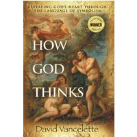 How God Thinks: Revealing God's Heart Through the Language of Symbolism - How God Thinks: Revealing God's Heart Through the Language of Symbolism - jetzt bei oelder-buchhandlung.de kaufen