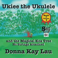 Ukiee the Ukulele: and the Magical Koa Tree No Strings Attached Book 7 Volume 3 (Surf Soup) - Ukiee the Ukulele: and the Magical Koa Tree No Strings Attached Book 7 Volume 3 (Surf Soup) - jetzt bei oelder-buchhandlung.de kaufen