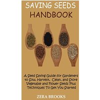 Saving Seeds Handbook: A Seed Saving Guide for Gardeners to Sow, Harvest, Clean, and Store Vegetable and Flower Seeds Plus Techniques To Get You Started - Saving Seeds Handbook: A Seed Saving Guide for Gardeners to Sow, Harvest, Clean, and Store Vegetable and Flower Seeds Plus Techniques To Get You Started - jetzt bei oelder-buchhandlung.de kaufen
