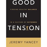 Good in Tension: Finding Healthy Balance in a Culture of Extremes - Good in Tension: Finding Healthy Balance in a Culture of Extremes - jetzt bei oelder-buchhandlung.de kaufen