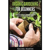 Organic Gardening For Beginners: Learn How to Easily Start and Run Your Own Organic Garden, and How to Grow Your Own Organic Fruits, Vegetables, and Herbs! - Organic Gardening For Beginners: Learn How to Easily Start and Run Your Own Organic Garden, and How to Grow Your Own Organic Fruits, Vegetables, and Herbs! - jetzt bei oelder-buchhandlung.de kaufen