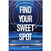 Find Your Sweet Spot: Live and Function in Your true Purpose - Find Your Sweet Spot: Live and Function in Your true Purpose - jetzt bei oelder-buchhandlung.de kaufen