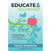 Educate & Rejuvenate: A Three-Step Guide to Revitalize Your Teaching, Renew Your Spirit, and Reignite Your Passion For Life - Educate & Rejuvenate: A Three-Step Guide to Revitalize Your Teaching, Renew Your Spirit, and Reignite Your Passion For Life - jetzt bei oelder-buchhandlung.de kaufen