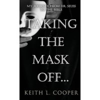 Taking The Mask Off...: My Journey from Dr. Seuss to The Bible - Taking The Mask Off...: My Journey from Dr. Seuss to The Bible - jetzt bei oelder-buchhandlung.de kaufen
