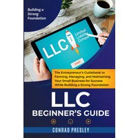 LLC Beginner's Guide: The Entrepreneur's Guidebook To Forming, Managing, and Maintaining Your Small Business for Success While Building a Strong Foundation - LLC Beginner's Guide: The Entrepreneur's Guidebook To Forming, Managing, and Maintaining Your Small Business for Success While Building a Strong Foundation - jetzt bei oelder-buchhandlung.de kaufen