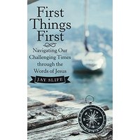 First Things First: Navigating Our Challenging Times Through the Words of Jesus - First Things First: Navigating Our Challenging Times Through the Words of Jesus - jetzt bei oelder-buchhandlung.de kaufen