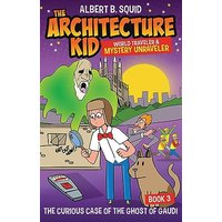 Albert B. Squid The Architecture Kid World Traveler & Mystery Unraveler: The Curious Case Of The Ghost Of Gaudi - Albert B. Squid The Architecture Kid World Traveler & Mystery Unraveler: The Curious Case Of The Ghost Of Gaudi - jetzt bei oelder-buchhandlung.de kaufen