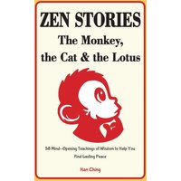 Zen Stories - The Monkey, the Cat and the Lotus: 58 Mind-Opening Teachings of Wisdom to Help You Find Lasting Peace - Zen Stories - The Monkey, the Cat and the Lotus: 58 Mind-Opening Teachings of Wisdom to Help You Find Lasting Peace - jetzt bei oelder-buchhandlung.de kaufen