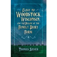 Elegy to Woodstock, Wisconsin and the Decline of the Family Dairy Farm - Elegy to Woodstock, Wisconsin and the Decline of the Family Dairy Farm - jetzt bei oelder-buchhandlung.de kaufen