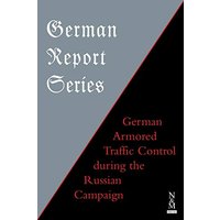 GERMAN REPORT SERIES: : GERMAN ARMORED TRAFFIC CONTROL DURING THE RUSSIAN CAMPAIGN