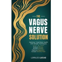 The Vagus Nerve Solution: Optimize Total Body Health with Simple Techniques to Reduce Stress, Soothe Anxiety, Improve Digestion, and Ease Chronic Pain (Revive & Thrive) - The Vagus Nerve Solution: Optimize Total Body Health with Simple Techniques to Reduce Stress, Soothe Anxiety, Improve Digestion, and Ease Chronic Pain (Revive & Thrive) - jetzt bei oelder-buchhandlung.de kaufen