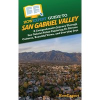 HowExpert Guide to San Gabriel Valley: A Comprehensive Journey Through San Gabriel Valley Exploring Its Diverse Cultures, Beautiful Views, and Everyday Joys - HowExpert Guide to San Gabriel Valley: A Comprehensive Journey Through San Gabriel Valley Exploring Its Diverse Cultures, Beautiful Views, and Everyday Joys - jetzt bei oelder-buchhandlung.de kaufen