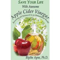 Save Your Life with Awesome Apple Cider Vinegar: Becoming pH Balanced in an Unbalanced World (How to Save Your Life) - Save Your Life with Awesome Apple Cider Vinegar: Becoming pH Balanced in an Unbalanced World (How to Save Your Life) - jetzt bei oelder-buchhandlung.de kaufen