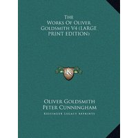 The Works Of Oliver Goldsmith V4 (LARGE PRINT EDITION)