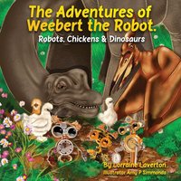 The Adventures of Weebert the Robot: Robots, Chickens and Dinosaurs! - The Adventures of Weebert the Robot: Robots, Chickens and Dinosaurs! - jetzt bei oelder-buchhandlung.de kaufen
