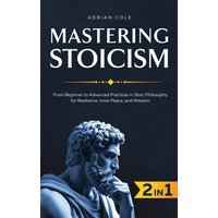 Mastering Stoicism: From Beginner to Advanced Practices in Stoic Philosophy for Resilience, Inner Peace, and Wisdom - Mastering Stoicism: From Beginner to Advanced Practices in Stoic Philosophy for Resilience, Inner Peace, and Wisdom - jetzt bei oelder-buchhandlung.de kaufen