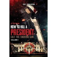 How to a Kill a President: Colt the smoking Gun, Volume 1 (2nd Edition) - How to a Kill a President: Colt the smoking Gun, Volume 1 (2nd Edition) - jetzt bei oelder-buchhandlung.de kaufen