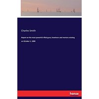 Report on the most powerful rifled guns, howitzers and mortars existing on October 1, 1880