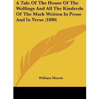 A Tale of the House of the Wolfings and All the Kindreds of the Mark Written in Prose and in Verse (1890)