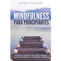 Mindfulness para Principiantes: Vive Feliz, alivia el estrés y vuelve a un estado de paz y armonía Interior - Mindfulness para Principiantes: Vive Feliz, alivia el estrés y vuelve a un estado de paz y armonía Interior - jetzt bei oelder-buchhandlung.de kaufen