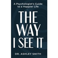 The Way I See It: A Psychologist’s Guide to a Happier Life - The Way I See It: A Psychologist’s Guide to a Happier Life - jetzt bei oelder-buchhandlung.de kaufen
