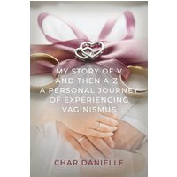 My Story of V and then A-Z: A Personal Journey of Experiencing Vaginismus - My Story of V and then A-Z: A Personal Journey of Experiencing Vaginismus - jetzt bei oelder-buchhandlung.de kaufen