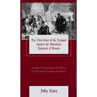 The First Blast of the Trumpet Against the Monstrous Regiment of Women - The First Blast of the Trumpet Against the Monstrous Regiment of Women - jetzt bei oelder-buchhandlung.de kaufen