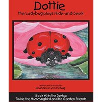 Dottie the Ladybug Plays Hide-And-Seek: Book #3 in the Series: Tickle the Hummingbird and His Garden Friends - Dottie the Ladybug Plays Hide-And-Seek: Book #3 in the Series: Tickle the Hummingbird and His Garden Friends - jetzt bei oelder-buchhandlung.de kaufen