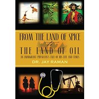 From the Land of Spice to the Land of Oil: An Immigrant Physician's Tale of His Life and Times - From the Land of Spice to the Land of Oil: An Immigrant Physician's Tale of His Life and Times - jetzt bei oelder-buchhandlung.de kaufen