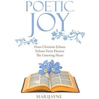Poetic Joy: From Christian Echoes, Echoes from Heaven, the Listening Heart - Poetic Joy: From Christian Echoes, Echoes from Heaven, the Listening Heart - jetzt bei oelder-buchhandlung.de kaufen