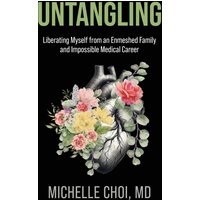 Untangling: Liberating Myself from an Enmeshed Family and Impossible Medical Career - Untangling: Liberating Myself from an Enmeshed Family and Impossible Medical Career - jetzt bei oelder-buchhandlung.de kaufen