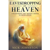 Eavesdropping on Heaven: Uncovering the Hidden Order in Revelation - Eavesdropping on Heaven: Uncovering the Hidden Order in Revelation - jetzt bei oelder-buchhandlung.de kaufen