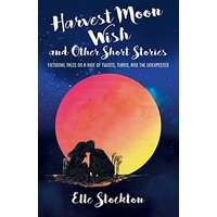 Harvest Moon Wish and Other Short Stories: Fictional tales on a ride of twists, turns, and the unexpected - Harvest Moon Wish and Other Short Stories: Fictional tales on a ride of twists, turns, and the unexpected - jetzt bei oelder-buchhandlung.de kaufen