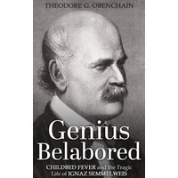 Genius Belabored: Childbed Fever and the Tragic Life of Ignaz Semmelweis - Genius Belabored: Childbed Fever and the Tragic Life of Ignaz Semmelweis - jetzt bei oelder-buchhandlung.de kaufen