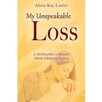 My Unspeakable Loss: A Birthmother's Memoir About Adoption Secrecy - My Unspeakable Loss: A Birthmother's Memoir About Adoption Secrecy - jetzt bei oelder-buchhandlung.de kaufen