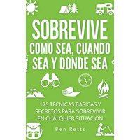 Sobrevive Como Sea, Cuando Sea y Donde Sea: 125 Técnicas Básicas y Secretos para Sobrevivir en Cualquier Situación: Manual de Supervivencia y Bushcraft Definitivo - Sobrevive Como Sea, Cuando Sea y Donde Sea: 125 Técnicas Básicas y Secretos para Sobrevivir en Cualquier Situación: Manual de Supervivencia y Bushcraft Definitivo - jetzt bei oelder-buchhandlung.de kaufen