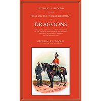 HISTORICAL RECORD OF THE FIRST, OR THE ROYAL REGIMENT OF DRAGOONS