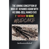 THE JOINING CONCEPTION OF MUD-ATOM NAMED ADAM WITH HIS SOUL-CELL NAMED EVE! I' ANTIGENM-MUNE MUD CAKE - THE JOINING CONCEPTION OF MUD-ATOM NAMED ADAM WITH HIS SOUL-CELL NAMED EVE! I' ANTIGENM-MUNE MUD CAKE - jetzt bei oelder-buchhandlung.de kaufen