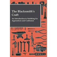 The Blacksmith's Craft - An Introduction to Smithing for Apprentices and Craftsmen