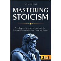 Mastering Stoicism: From Beginner to Advanced Practices in Stoic Philosophy for Resilience, Inner Peace, and Wisdom - Mastering Stoicism: From Beginner to Advanced Practices in Stoic Philosophy for Resilience, Inner Peace, and Wisdom - jetzt bei oelder-buchhandlung.de kaufen