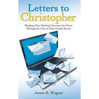 Letters to Christopher: Bringing Your Spiritual Journey into Focus Through the Lens of Your Family Stories - Letters to Christopher: Bringing Your Spiritual Journey into Focus Through the Lens of Your Family Stories - jetzt bei oelder-buchhandlung.de kaufen
