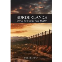 Borderlands: Stories from an El Paso Shelter - Borderlands: Stories from an El Paso Shelter - jetzt bei oelder-buchhandlung.de kaufen