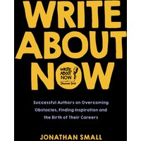Write About Now: Successful Authors on Overcoming Obstacles, Finding Inspiration and the Birth of Their Careers - Write About Now: Successful Authors on Overcoming Obstacles, Finding Inspiration and the Birth of Their Careers - jetzt bei oelder-buchhandlung.de kaufen