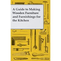 A Guide to Making Wooden Furniture and Furnishings for the Kitchen