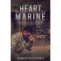 The Heart of a Marine: Building a Legacy After the Explosions Have Stopped - The Heart of a Marine: Building a Legacy After the Explosions Have Stopped - jetzt bei oelder-buchhandlung.de kaufen