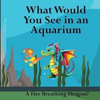 What Would You See in an Aquarium: A Fire Breathing Dragon? - What Would You See in an Aquarium: A Fire Breathing Dragon? - jetzt bei oelder-buchhandlung.de kaufen