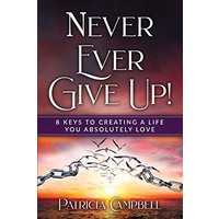 Never Ever Give Up!: 8 Keys to Creating a Life You Absolutely Love© - Never Ever Give Up!: 8 Keys to Creating a Life You Absolutely Love© - jetzt bei oelder-buchhandlung.de kaufen