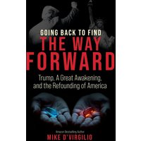 Going Back to Find the Way Forward: Trump, A Great Awakening, and the Refounding of America - Going Back to Find the Way Forward: Trump, A Great Awakening, and the Refounding of America - jetzt bei oelder-buchhandlung.de kaufen